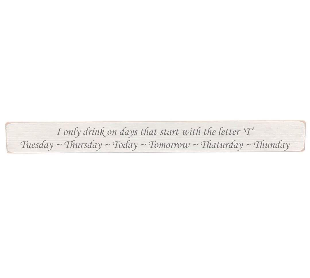 Austin Sloan - I only drink on days that start with the letter 'T' Tuesday ~ Today ~ Tomorrow ~ Thaturday ~ Thunday