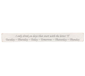 Austin Sloan - I only drink on days that start with the letter 'T' Tuesday ~ Today ~ Tomorrow ~ Thaturday ~ Thunday